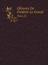 OEuvres De Frederic Le Grand. Tome 22 - Frederick II