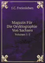 Magazin Fur Die Oryktographie Von Sachsen. Volumes 1-3 - J.C. Freiesleben