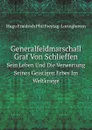 Generalfeldmarschall Graf Von Schlieffen. Sein Leben Und Die Verwertung Seines Geistigen Erbes Im Weltkriege - H.F. Freytag-Loringhoven