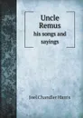 Uncle Remus. his songs and sayings - Joel Chandler Harris