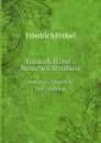 Friedrich Frobel.s Menschen-Erziehung. Erziehungs-, Unterrichts-Und Lehrkunst - Friedrich Fröbel