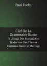 Clef De La Grammaire Russe. A L.Usage Des Francais Ou Traduction Des Themes Contenus Dans Cet Ouvrage - Paul Fuchs