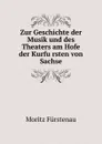 Zur Geschichte der Musik und des Theaters am Hofe der Kurfursten von Sachse - Moritz Fürstenau