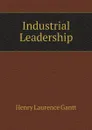 Industrial Leadership - Henry Laurence Gantt