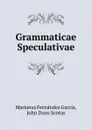 Grammaticae Speculativae - Marianus Fernández García, John Duns Scotus