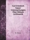 Carl Friedrich Gauss. Untersuchungen Uber Hohere Arithmetik - H. Maser