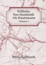 Wilhelm Von Humboldt Als Staatsmann. Volume 1 - Bruno Gebhardt