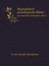 Biographisch-genealogische Blatter. aus und uber Schwaben. Part 1 - E. von Georgii-Georgenau