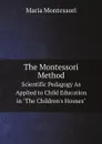 The Montessori Method. Scientific Pedagogy As Applied to Child Education in 