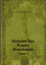 Histoire Des Francs D.austrasie. Tome 1 - Pierre Auguste Florent Gérard