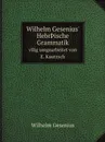 Wilhelm Gesenius. Hebr.ische Grammatik. vllig umgearbeitet von E. Kautzsch - Wilhelm Gesenius