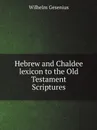 Hebrew and Chaldee lexicon to the Old Testament Scriptures - Wilhelm Gesenius