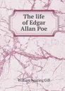 The life of Edgar Allan Poe - William Fearing Gill