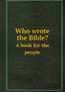 Who wrote the Bible.. A book for the people - Washington Gladden