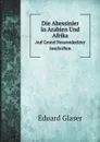 Die Abessinier in Arabien Und Afrika. Auf Grund Neuentdeckter Inschriften - Eduard Glaser