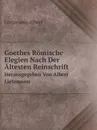 Goethes Romische Elegien Nach Der Altesten Reinschrift. Herausgegeben Von Albert Lietzmann - Leitzmann Albert