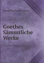Goethes Sammtliche Werke - И. В. Гёте