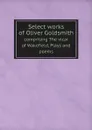 Select works of Oliver Goldsmith. comprising The vicar of Wakefield, Plays and poems - Oliver Goldsmith