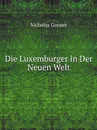 Die Luxemburger in Der Neuen Welt - Nicholas Gonner