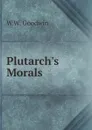 Plutarch.s Morals - W.W. Goodwin