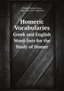 Homeric Vocabularies. Greek and English Word-lists for the Study of Homer - William Bishop Owen, Edgar Johnson Goodspeed