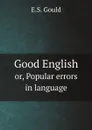 Good English. or, Popular errors in language - E.S. Gould