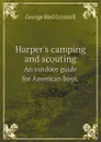 Harper.s camping and scouting. An outdoor guide for American boys. - G.G. Bird