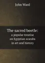 The sacred beetle:. a popular treatise on Egyptian scarabs in art and history - John Ward