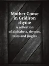 Mother Goose in Gridiron rhyme. A collection of alphabets, rhymes, tales and jingles - Gridiron Club (Washington, D.C.)