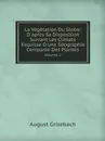 La Vegetation Du Globe: D.apres Sa Disposition Suivant Les Climats Esquisse D.une Geographie Comparee Des Plantes. Volume 2 - August Grisebach