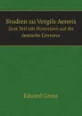 Studien zu Vergils Aeneis. Zum Teil mit Hinweisen auf die deutsche Literatur - Eduard Gross