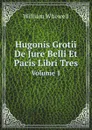 Hugonis Grotii De Jure Belli Et Pacis Libri Tres. Volume 1 - William Whewell