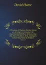 A Treatise of Human Nature: Being an Attempt to Introduce the Experimental Method of Reasoning Into Moral Subjects And, Dialogues Concerning Natural Religion. Volume 1 - David Hume