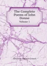 The Complete Poems of John Donne. Volume 1 - Alexander Balloch Grosart