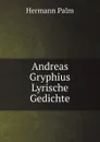 Andreas Gryphius Lyrische Gedichte - Hermann Palm