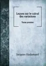 Lecons sur le calcul des variations. Tome premier - Jacques Hadamard