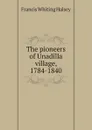 The pioneers of Unadilla village, 1784-1840 - Francis Whiting Halsey