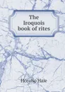 The Iroquois book of rites - Horatio Hale