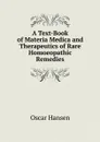 A Text-Book of Materia Medica and Therapeutics of Rare Homoeopathic Remedies - Oscar Hansen