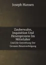 Zauberwahn, Inquisition Und Hexenprozess Im Mittelalter. Und Die Entstehung Der Grossen Hexenverfolgung - Joseph Hansen