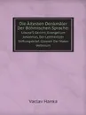 Die Altesten Denkmaler Der Bohmischen Sprache:. Libusa.S Gericht, Evangelium Johannias, Der Leitmeritzer Stiftungsbrief, Glossen Der Mater Verborum - Vaclav Hanka