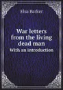 War letters from the living dead man. With an introduction - Elsa Barker