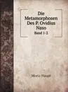 Die Metamorphosen Des P. Ovidius Naso. Band 1-2 - Moriz Haupt