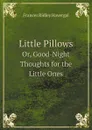 Little Pillows. Or, Good-Night Thoughts for the Little Ones - Frances Ridley Havergal