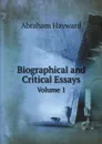 Biographical and Critical Essays. Volume 1 - Abraham Hayward