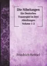 Die Nibelungen. Ein Deutsches Trauerspiel in Drei Abteilungen Volume 1-2 - Friedrich Hebbel