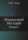 Wissenschaft Der Logik. Volume 1 - G.W.F. Hegel