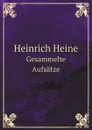 Heinrich Heine. Gesammelte Aufsatze - Heinrich Heine