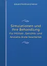 Simulationen und ihre Behandlung. Fur Militair-, Gerichts- und Anstalts-Arzte bearbeitet - Eduard Ferdinand Heller