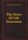 The Story Of Life Insurance - Burton Jesse Hendrick